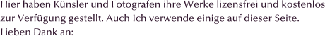 Hier haben K�nsler und Fotografen ihre Werke lizensfrei und kostenlos zur Verf�gung gestellt. Auch Ich verwende einige auf dieser Seite. Lieben Dank an: